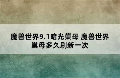 魔兽世界9.1暗光巢母 魔兽世界巢母多久刷新一次